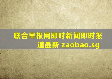 联合早报网即时新闻即时报道最新 zaobao.sg